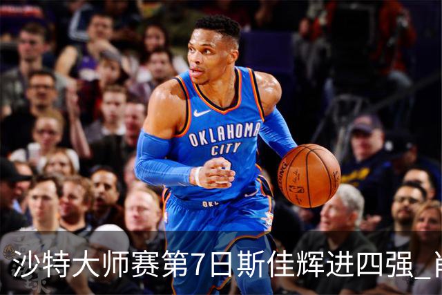 沙特大师赛第7日斯佳辉进四强 肖国栋破百出局